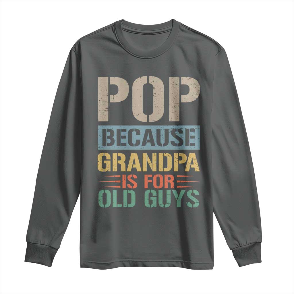 Funny Grandfather Long Sleeve Shirt Pop Because Grandpa Is For Old Guys