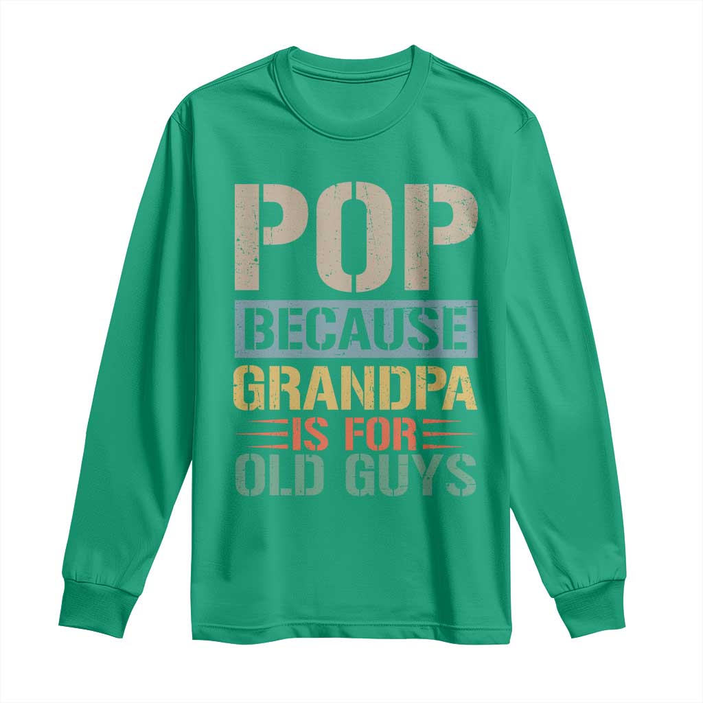 Funny Grandfather Long Sleeve Shirt Pop Because Grandpa Is For Old Guys