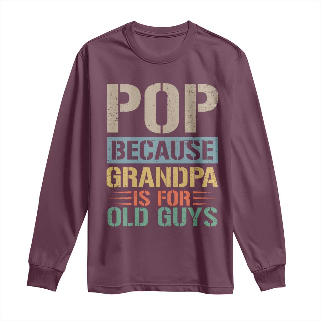 Funny Grandfather Long Sleeve Shirt Pop Because Grandpa Is For Old Guys
