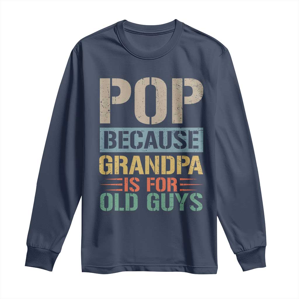 Funny Grandfather Long Sleeve Shirt Pop Because Grandpa Is For Old Guys
