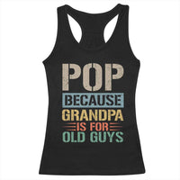 Funny Grandfather Racerback Tank Top Pop Because Grandpa Is For Old Guys