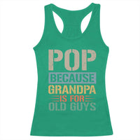 Funny Grandfather Racerback Tank Top Pop Because Grandpa Is For Old Guys