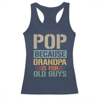 Funny Grandfather Racerback Tank Top Pop Because Grandpa Is For Old Guys