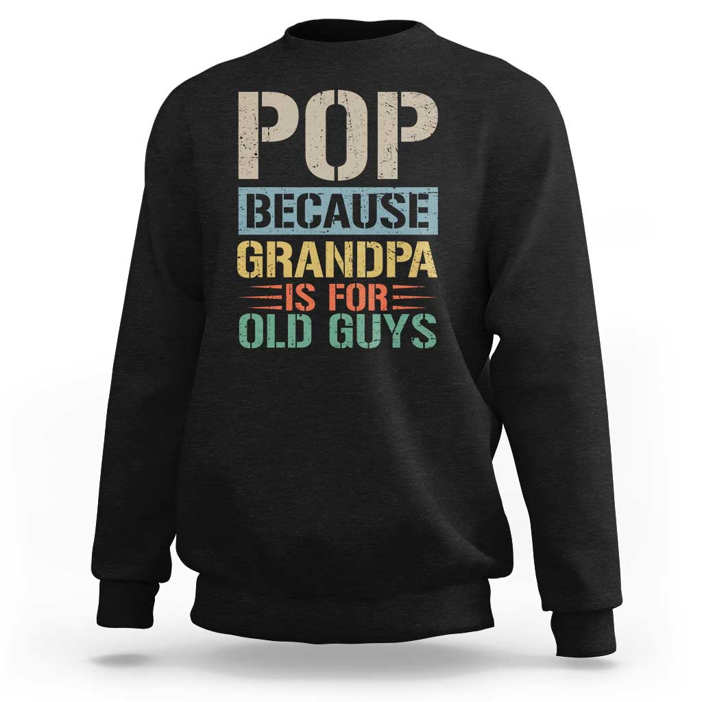Funny Grandfather Sweatshirt Pop Because Grandpa Is For Old Guys