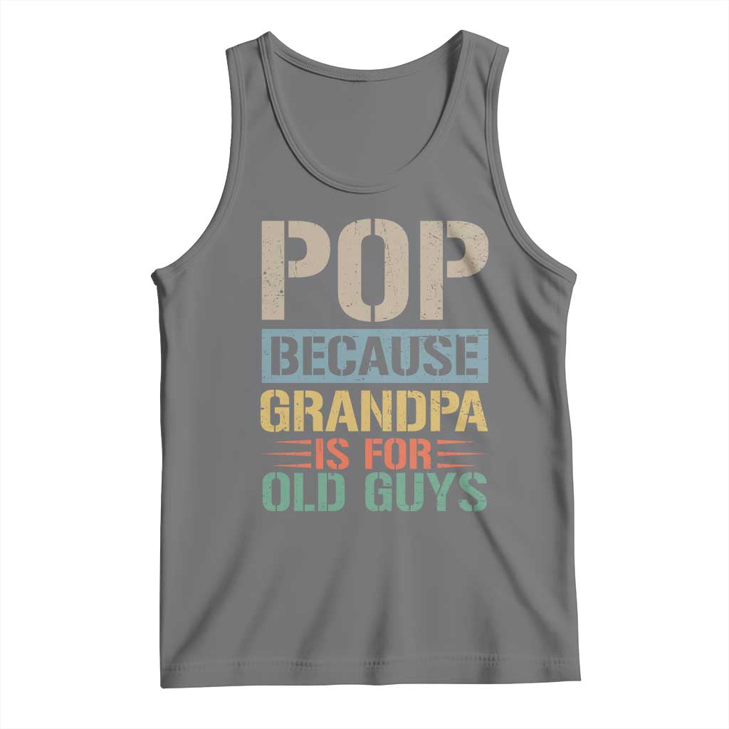 Funny Grandfather Tank Top Pop Because Grandpa Is For Old Guys