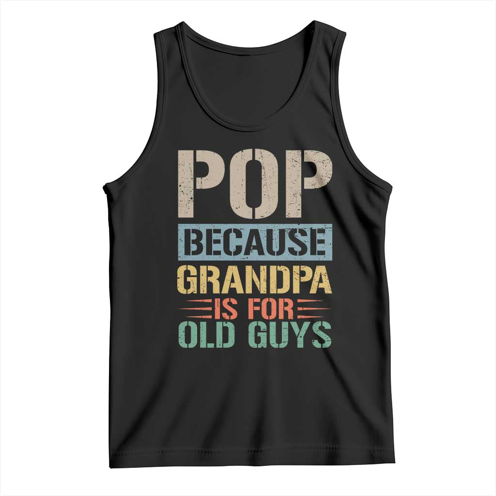 Funny Grandfather Tank Top Pop Because Grandpa Is For Old Guys
