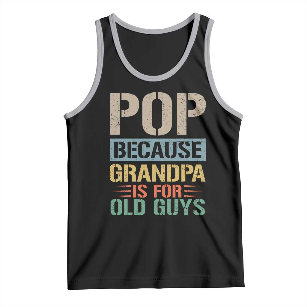 Funny Grandfather Tank Top Pop Because Grandpa Is For Old Guys