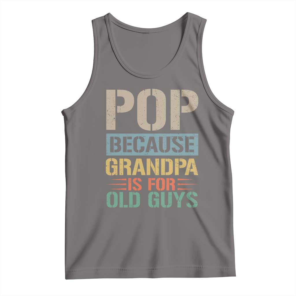 Funny Grandfather Tank Top Pop Because Grandpa Is For Old Guys