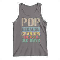 Funny Grandfather Tank Top Pop Because Grandpa Is For Old Guys