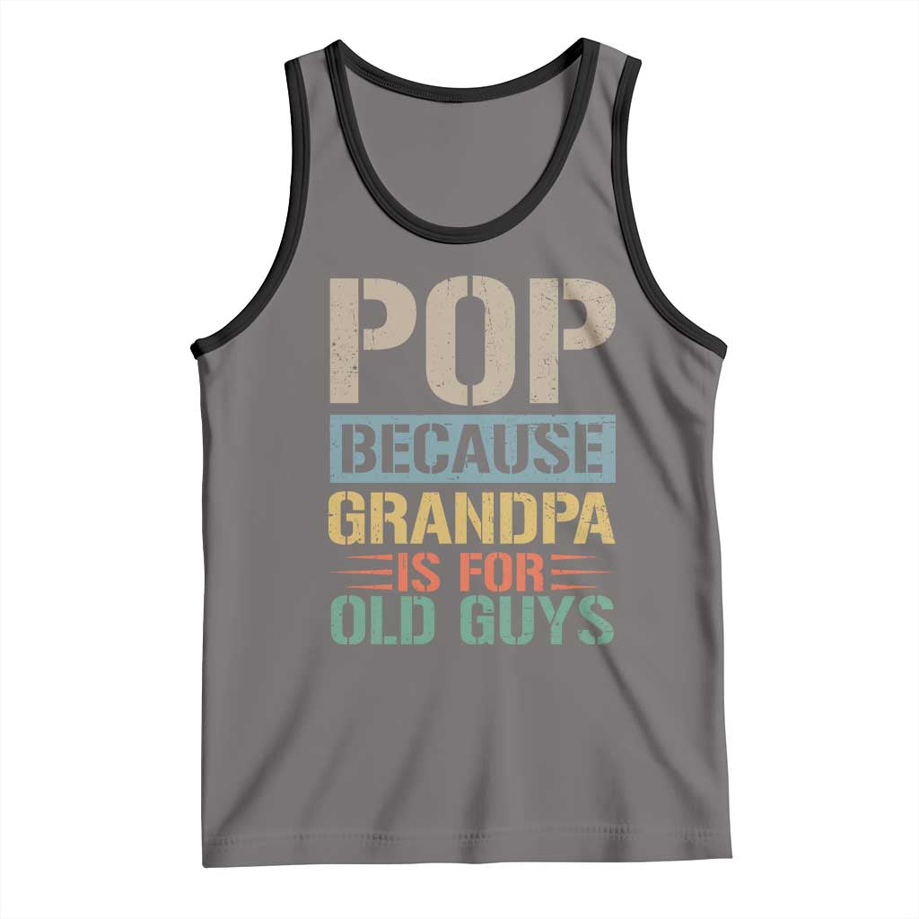 Funny Grandfather Tank Top Pop Because Grandpa Is For Old Guys