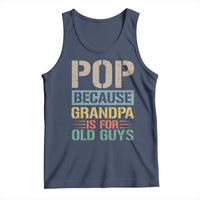 Funny Grandfather Tank Top Pop Because Grandpa Is For Old Guys