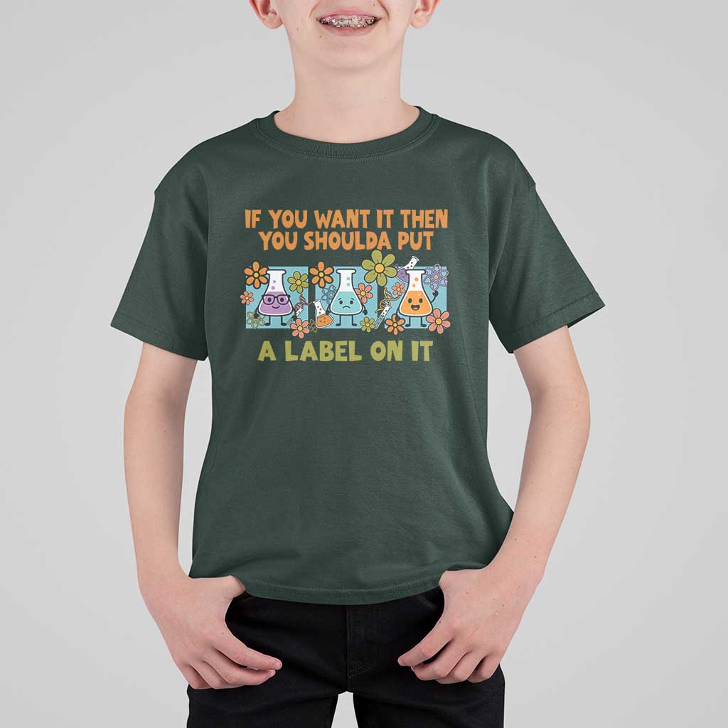 Funny Laboratory Chemistry Scientist T Shirt For Kid If You Want It Then You Shoulda Put A Label On It