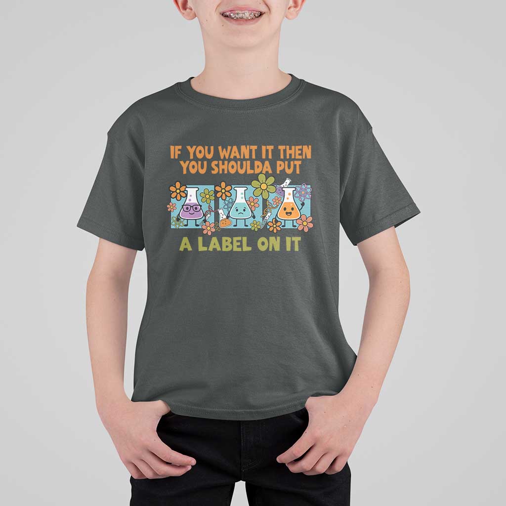 Funny Laboratory Chemistry Scientist T Shirt For Kid If You Want It Then You Shoulda Put A Label On It