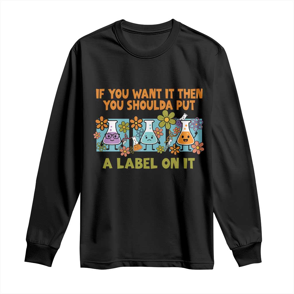 Funny Laboratory Chemistry Scientist Long Sleeve Shirt If You Want It Then You Shoulda Put A Label On It