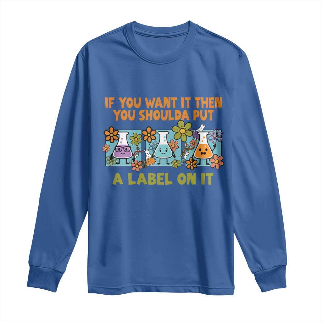 Funny Laboratory Chemistry Scientist Long Sleeve Shirt If You Want It Then You Shoulda Put A Label On It
