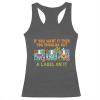 Funny Laboratory Chemistry Scientist Racerback Tank Top If You Want It Then You Shoulda Put A Label On It