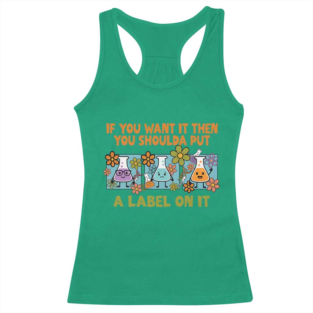 Funny Laboratory Chemistry Scientist Racerback Tank Top If You Want It Then You Shoulda Put A Label On It