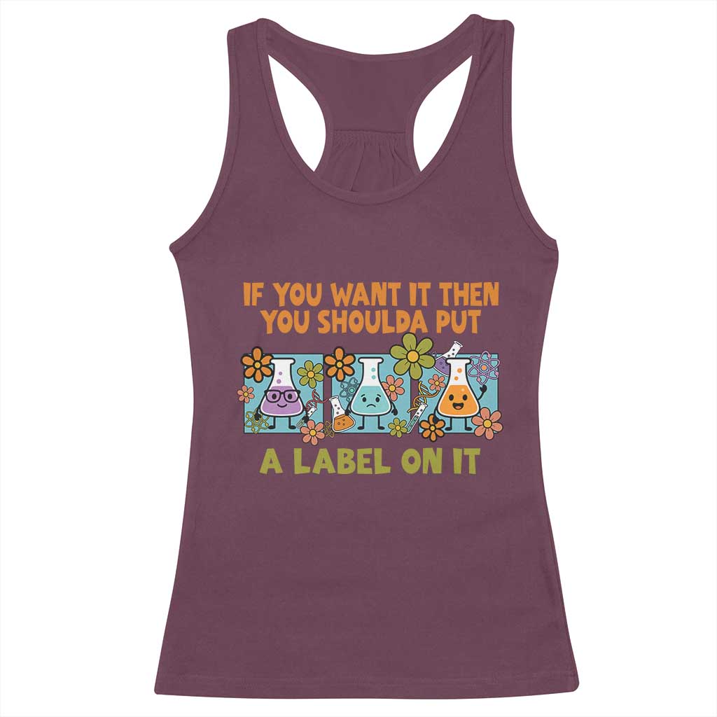 Funny Laboratory Chemistry Scientist Racerback Tank Top If You Want It Then You Shoulda Put A Label On It