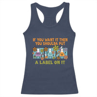 Funny Laboratory Chemistry Scientist Racerback Tank Top If You Want It Then You Shoulda Put A Label On It