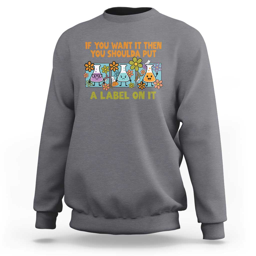 Funny Laboratory Chemistry Scientist Sweatshirt If You Want It Then You Shoulda Put A Label On It