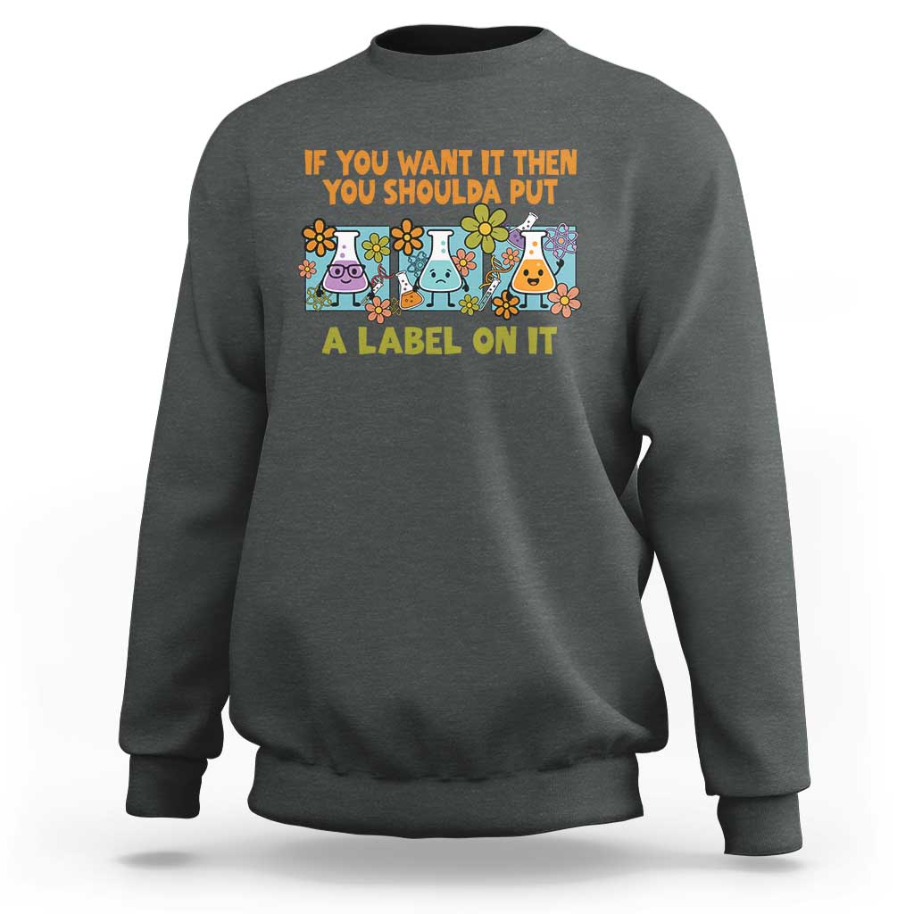 Funny Laboratory Chemistry Scientist Sweatshirt If You Want It Then You Shoulda Put A Label On It