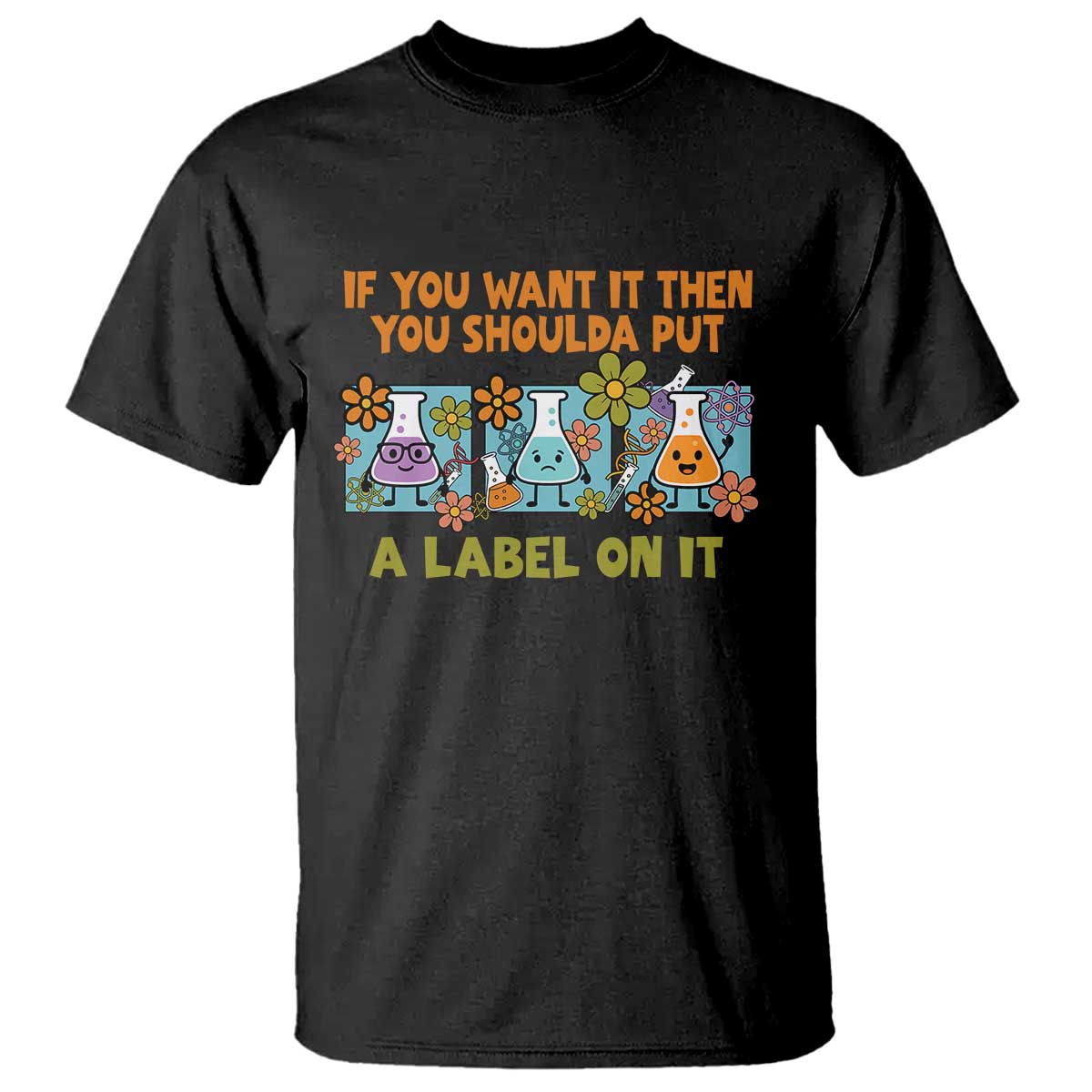 Funny Laboratory Chemistry Scientist T Shirt If You Want It Then You Shoulda Put A Label On It