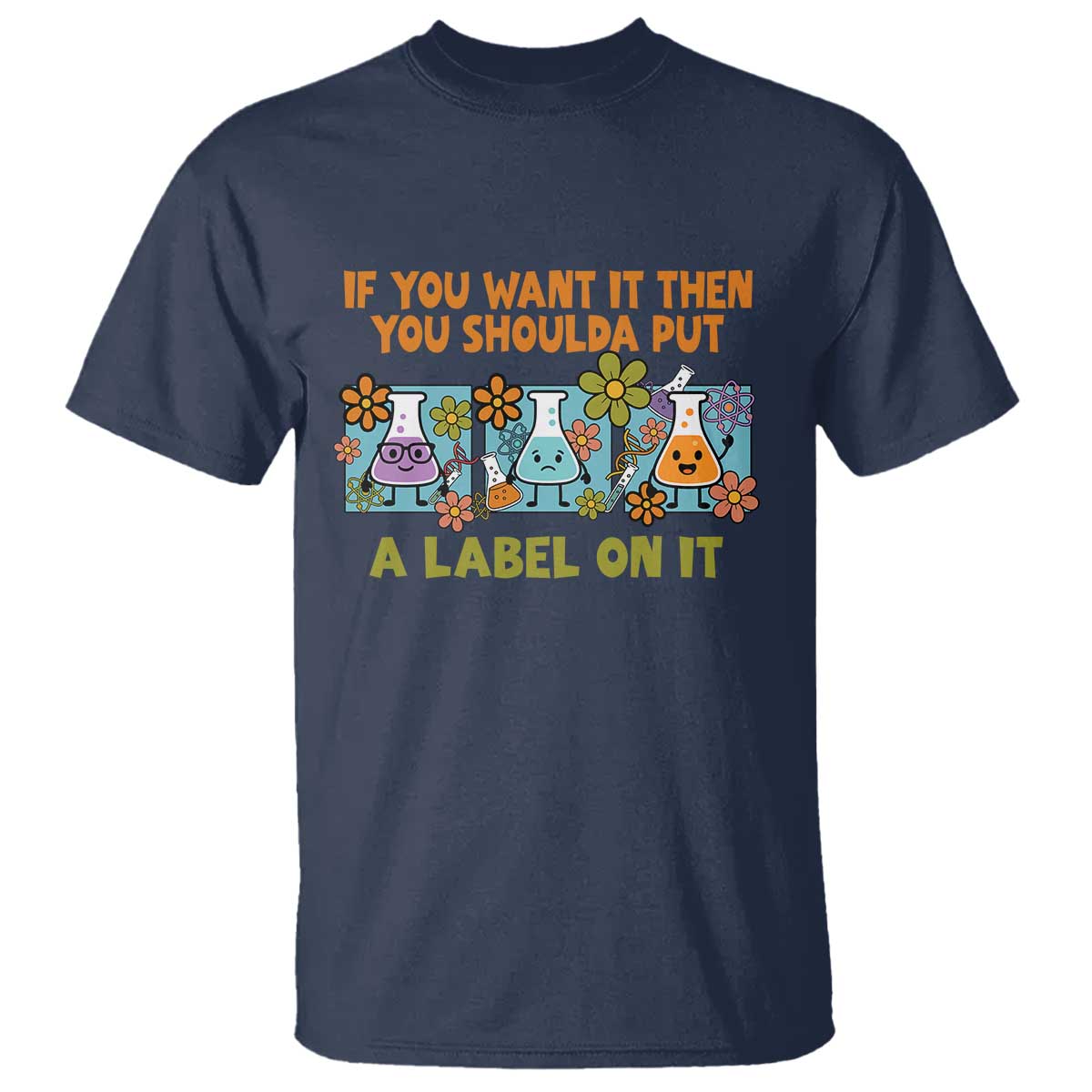 Funny Laboratory Chemistry Scientist T Shirt If You Want It Then You Shoulda Put A Label On It