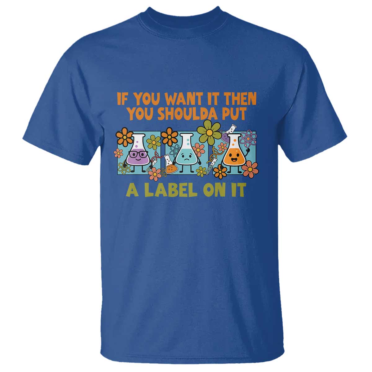 Funny Laboratory Chemistry Scientist T Shirt If You Want It Then You Shoulda Put A Label On It