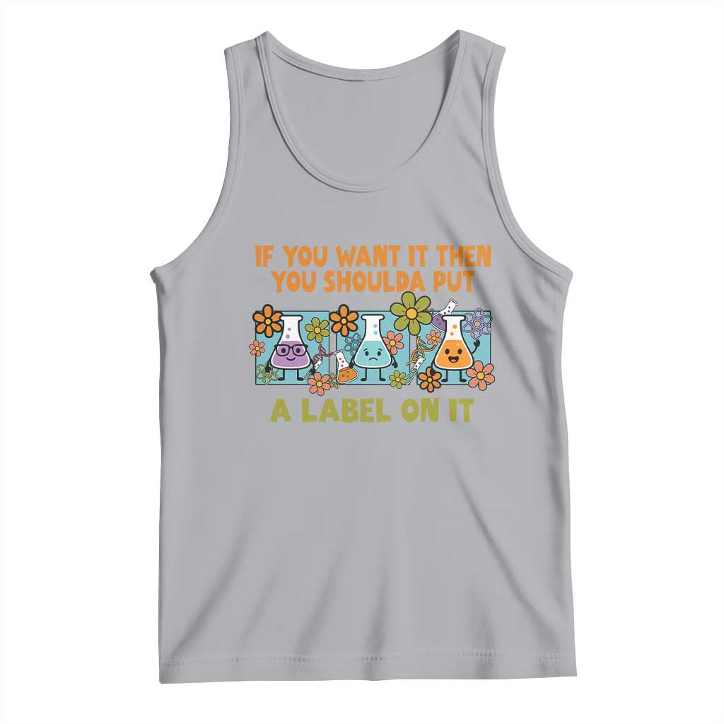 Funny Laboratory Chemistry Scientist Tank Top If You Want It Then You Shoulda Put A Label On It