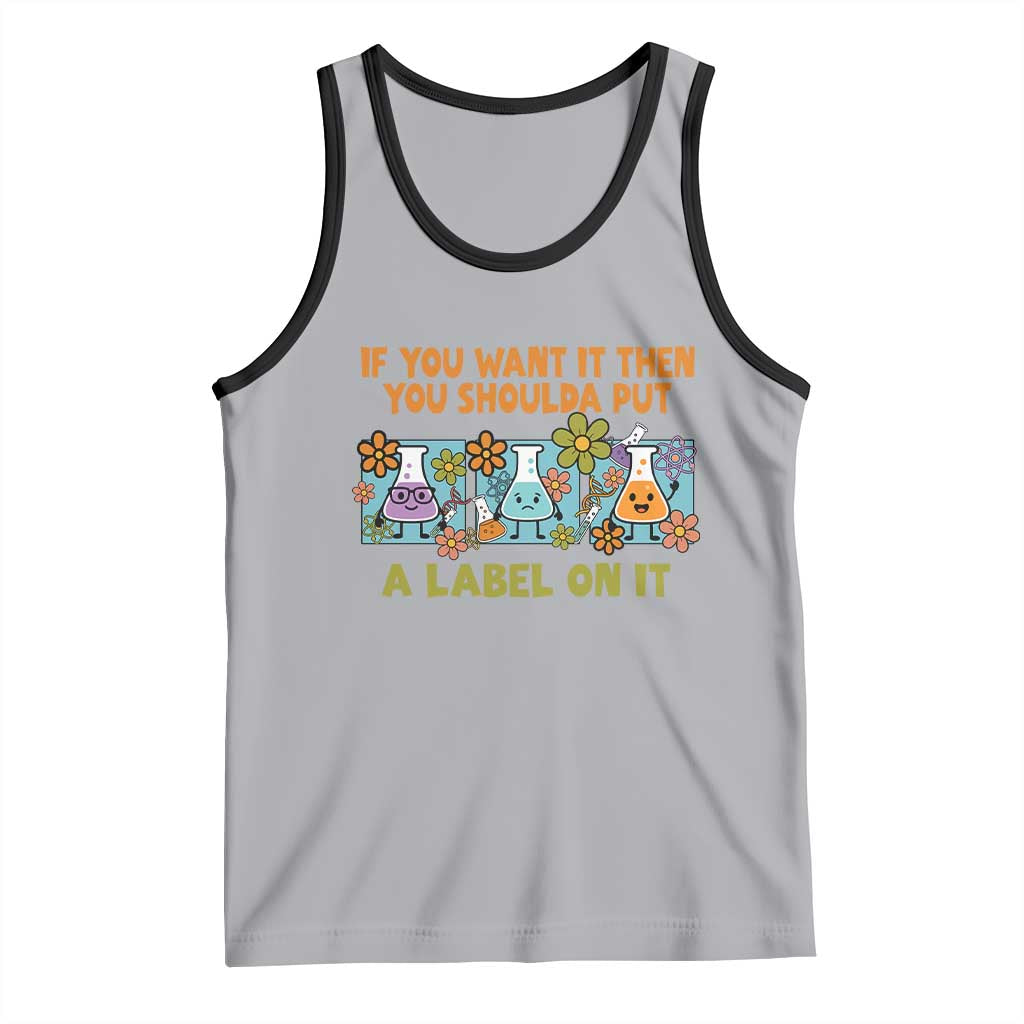 Funny Laboratory Chemistry Scientist Tank Top If You Want It Then You Shoulda Put A Label On It