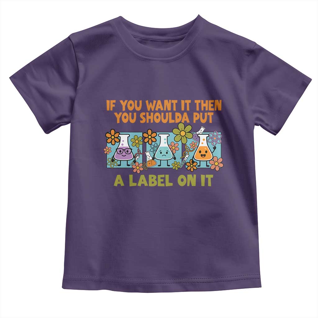 Funny Laboratory Chemistry Scientist Toddler T Shirt If You Want It Then You Shoulda Put A Label On It