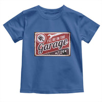 Funny I Will Be In The Garage Toddler T Shirt Car Mechanic Metal Sign - Wonder Print Shop
