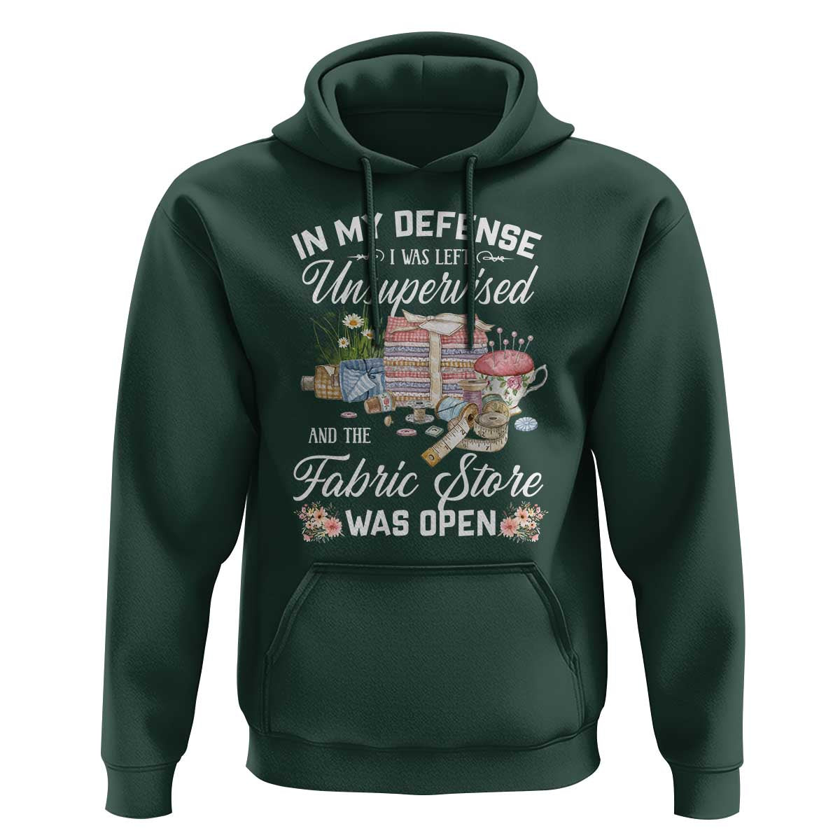 Funny Sewing Lover Hoodie In My Defense I Was Left Unsupervised And The Fabric Store Was Open - Wonder Print Shop