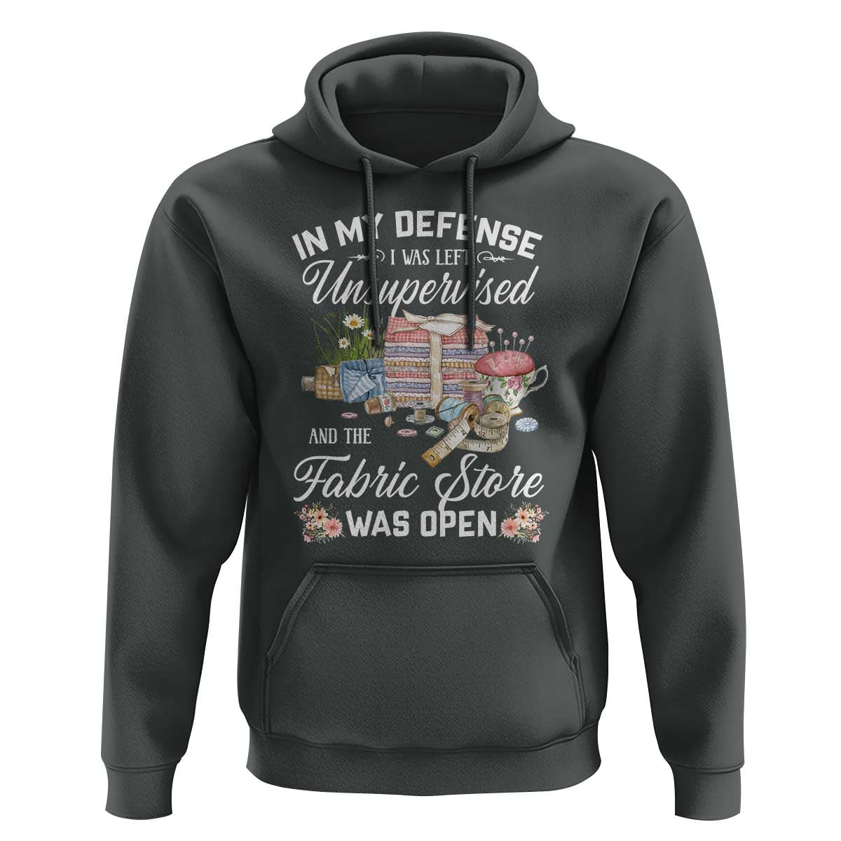 Funny Sewing Lover Hoodie In My Defense I Was Left Unsupervised And The Fabric Store Was Open - Wonder Print Shop