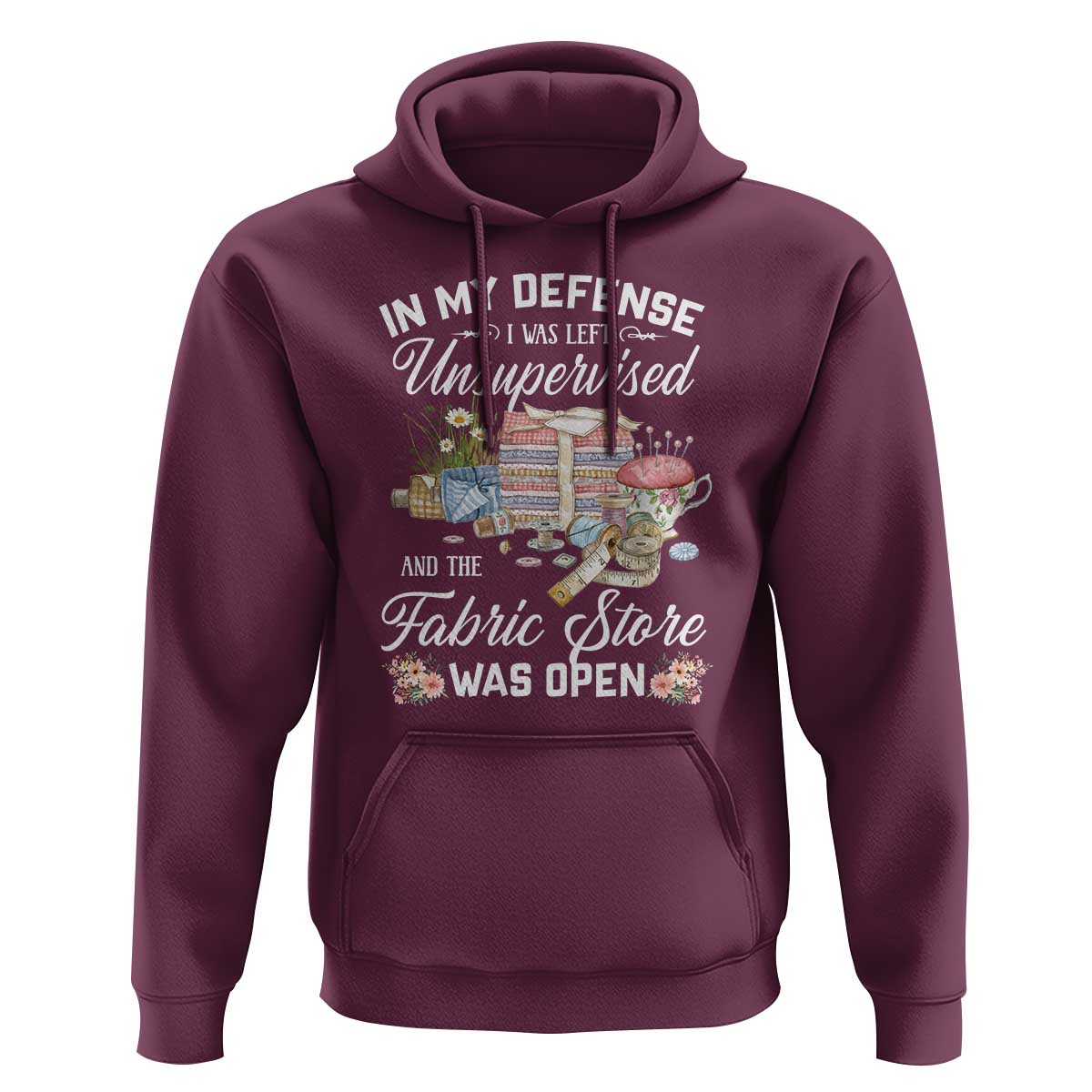 Funny Sewing Lover Hoodie In My Defense I Was Left Unsupervised And The Fabric Store Was Open - Wonder Print Shop