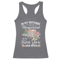 Funny Sewing Lover Racerback Tank Top In My Defense I Was Left Unsupervised And The Fabric Store Was Open - Wonder Print Shop