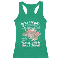 Funny Sewing Lover Racerback Tank Top In My Defense I Was Left Unsupervised And The Fabric Store Was Open - Wonder Print Shop