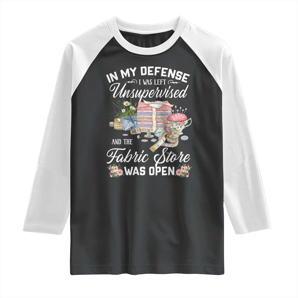 Funny Sewing Lover Raglan Shirt In My Defense I Was Left Unsupervised And The Fabric Store Was Open - Wonder Print Shop