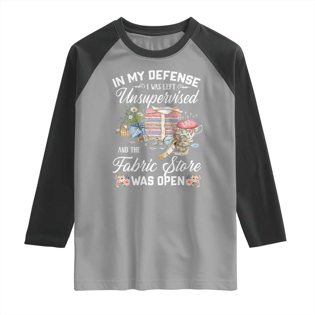 Funny Sewing Lover Raglan Shirt In My Defense I Was Left Unsupervised And The Fabric Store Was Open - Wonder Print Shop