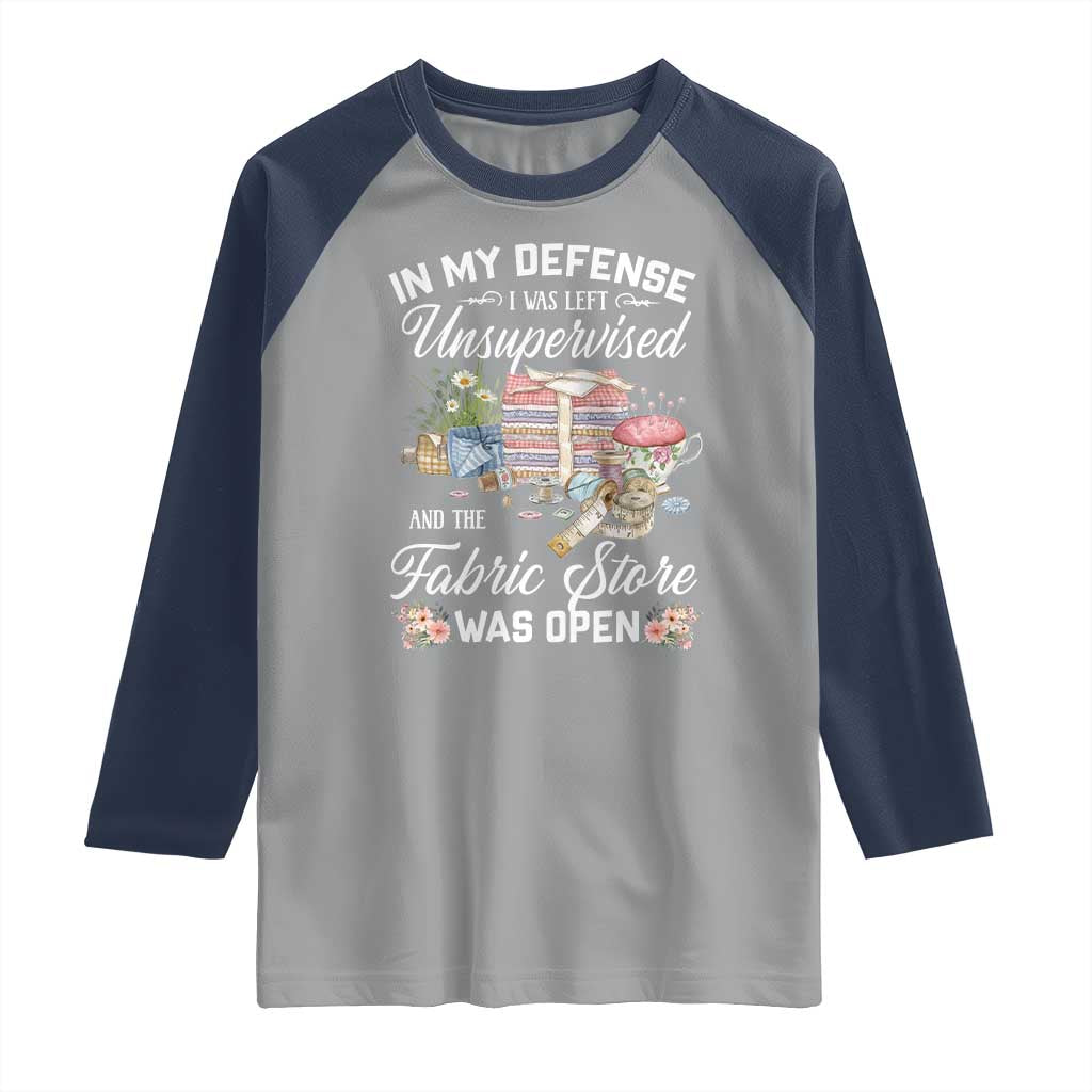 Funny Sewing Lover Raglan Shirt In My Defense I Was Left Unsupervised And The Fabric Store Was Open - Wonder Print Shop