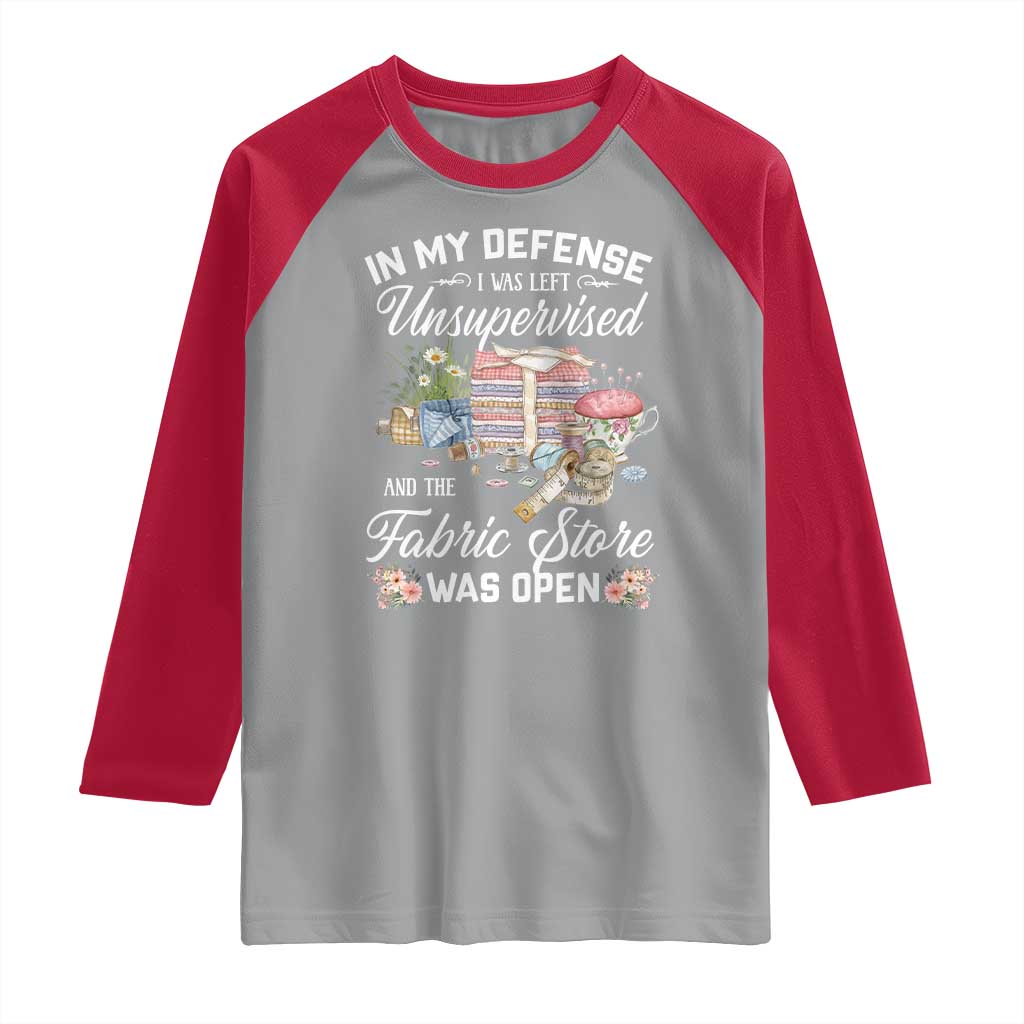 Funny Sewing Lover Raglan Shirt In My Defense I Was Left Unsupervised And The Fabric Store Was Open - Wonder Print Shop