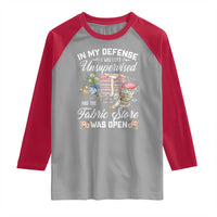 Funny Sewing Lover Raglan Shirt In My Defense I Was Left Unsupervised And The Fabric Store Was Open - Wonder Print Shop
