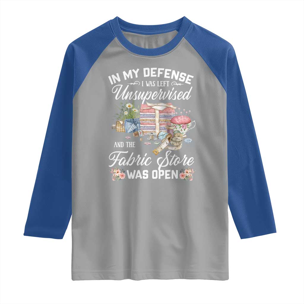 Funny Sewing Lover Raglan Shirt In My Defense I Was Left Unsupervised And The Fabric Store Was Open - Wonder Print Shop