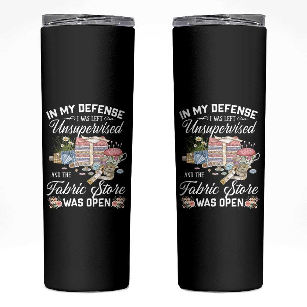Funny Sewing Lover Skinny Tumbler In My Defense I Was Left Unsupervised And The Fabric Store Was Open - Wonder Print Shop