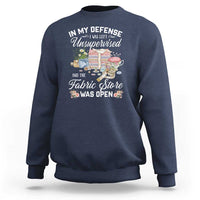 Funny Sewing Lover Sweatshirt In My Defense I Was Left Unsupervised And The Fabric Store Was Open - Wonder Print Shop