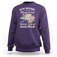 Funny Sewing Lover Sweatshirt In My Defense I Was Left Unsupervised And The Fabric Store Was Open - Wonder Print Shop