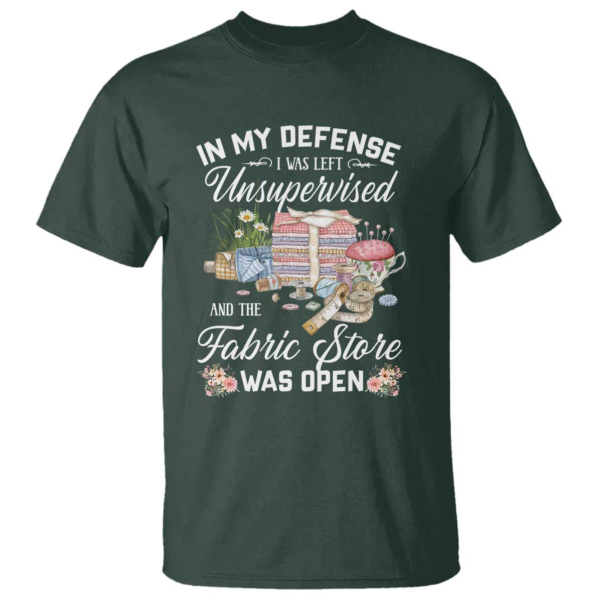 Funny Sewing Lover T Shirt In My Defense I Was Left Unsupervised And The Fabric Store Was Open - Wonder Print Shop