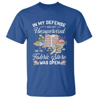 Funny Sewing Lover T Shirt In My Defense I Was Left Unsupervised And The Fabric Store Was Open - Wonder Print Shop