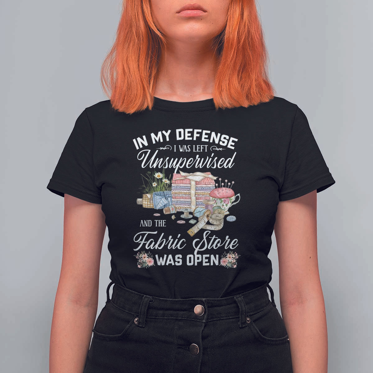 Funny Sewing Lover T Shirt For Women In My Defense I Was Left Unsupervised And The Fabric Store Was Open - Wonder Print Shop