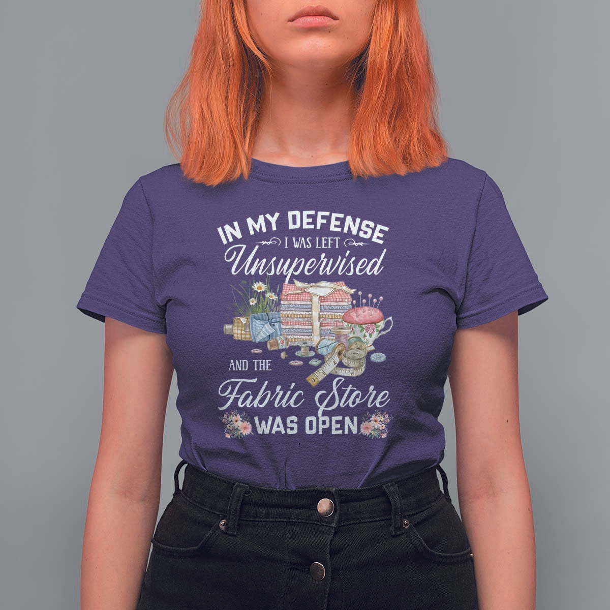 Funny Sewing Lover T Shirt For Women In My Defense I Was Left Unsupervised And The Fabric Store Was Open - Wonder Print Shop